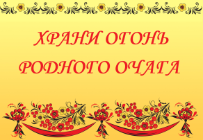 Храни огонь родного очага Храни огонь родного очага.
